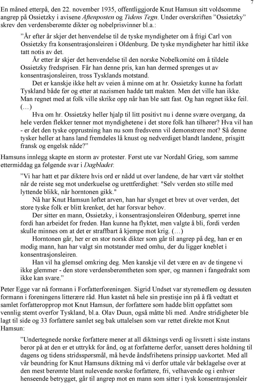 : År efter år skjer det henvendelse til de tyske myndigheter om å frigi Carl von Ossietzky fra konsentrasjonsleiren i Oldenburg. De tyske myndigheter har hittil ikke tatt notis av det.