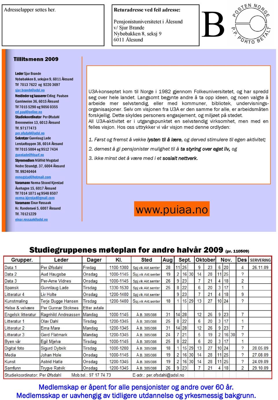 7622 og 9220 3697 sjur.brande@adsl.no Nestleder og kasserer Erling Paulsen Gamleveien 36, 6015 Ålesund Tlf 7015 5290 og 9056 0355 erl.paul@online.