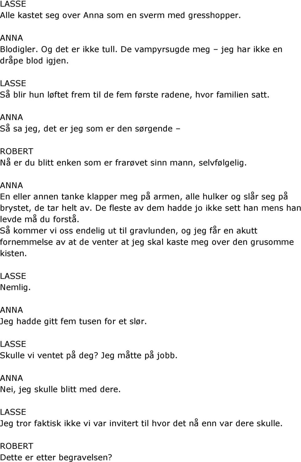 En eller annen tanke klapper meg på armen, alle hulker og slår seg på brystet, de tar helt av. De fleste av dem hadde jo ikke sett han mens han levde må du forstå.