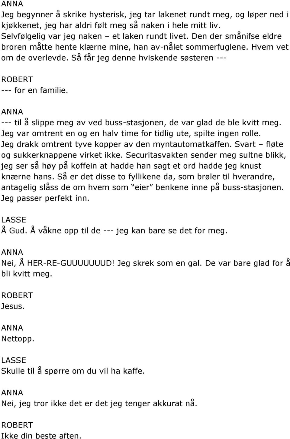 --- til å slippe meg av ved buss-stasjonen, de var glad de ble kvitt meg. Jeg var omtrent en og en halv time for tidlig ute, spilte ingen rolle. Jeg drakk omtrent tyve kopper av den myntautomatkaffen.