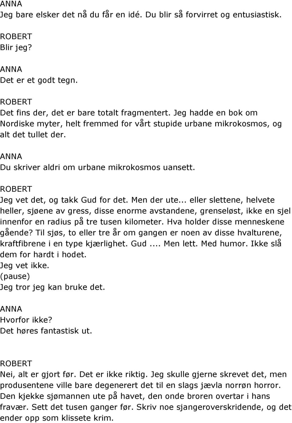 Men der ute... eller slettene, helvete heller, sjøene av gress, disse enorme avstandene, grenseløst, ikke en sjel innenfor en radius på tre tusen kilometer. Hva holder disse menneskene gående?