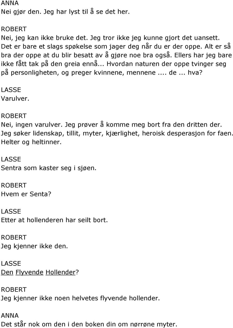 .. Hvordan naturen der oppe tvinger seg på personligheten, og preger kvinnene, mennene... de... hva? Varulver. Nei, ingen varulver. Jeg prøver å komme meg bort fra den dritten der.