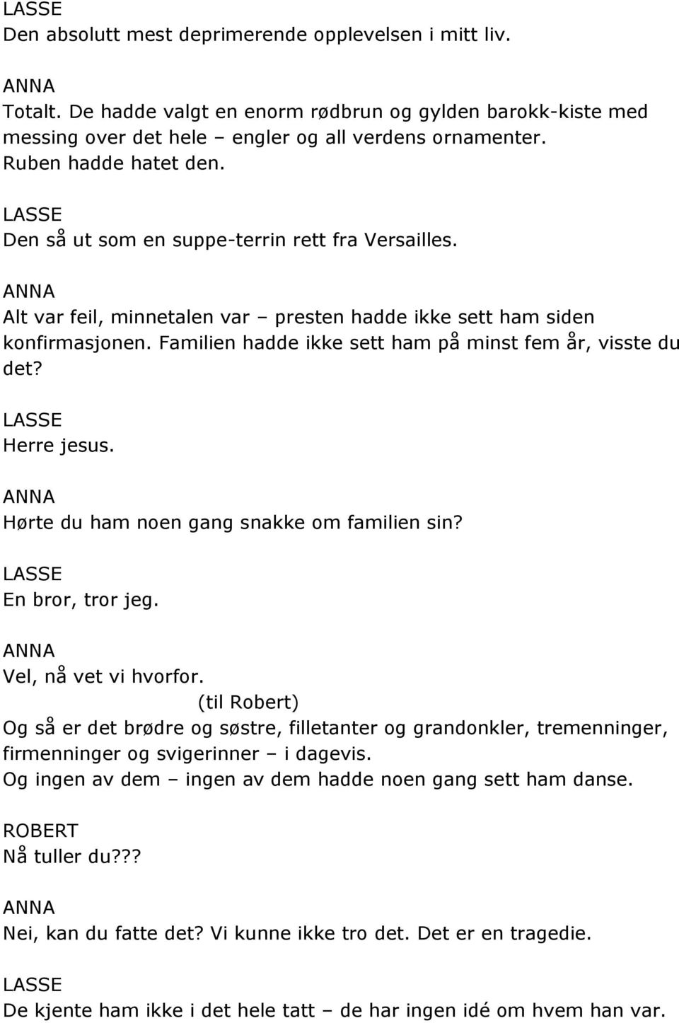 Herre jesus. Hørte du ham noen gang snakke om familien sin? En bror, tror jeg. Vel, nå vet vi hvorfor.