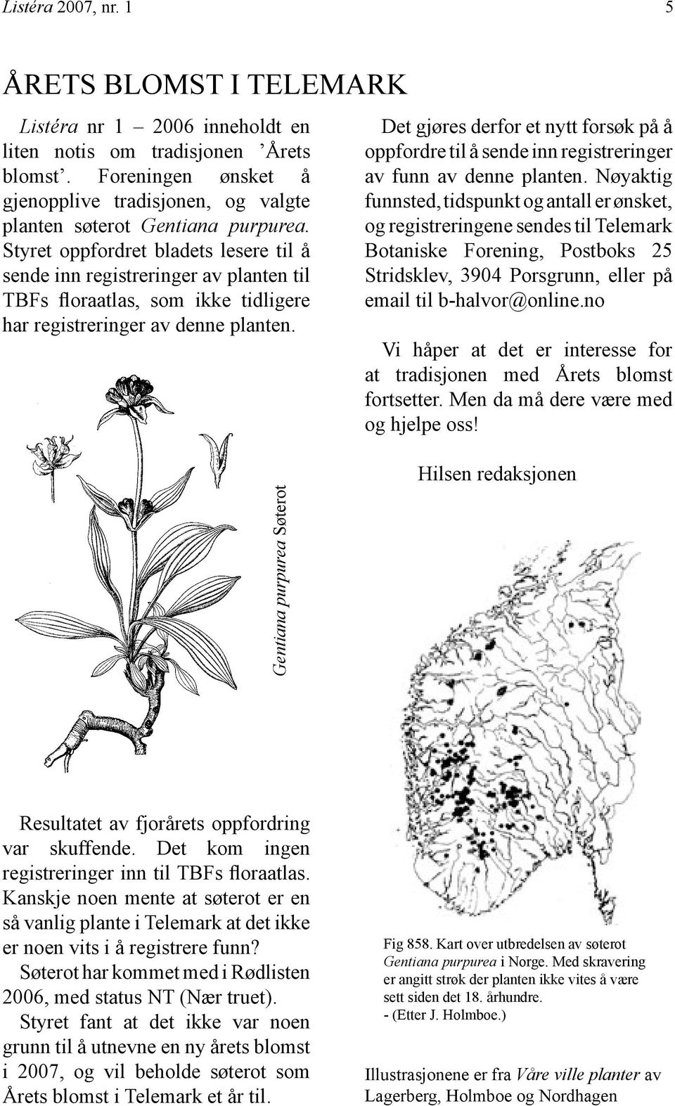 Styret oppfordret bladets lesere til å sende inn registreringer av planten til TBFs floraatlas, som ikke tidligere har registreringer av denne planten.