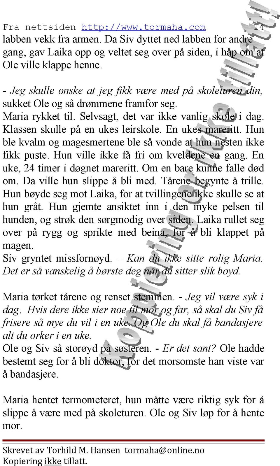 En ukes mareritt. Hun ble kvalm og magesmertene ble så vonde at hun nesten ikke fikk puste. Hun ville ikke få fri om kveldene en gang. En uke, 24 timer i døgnet mareritt.