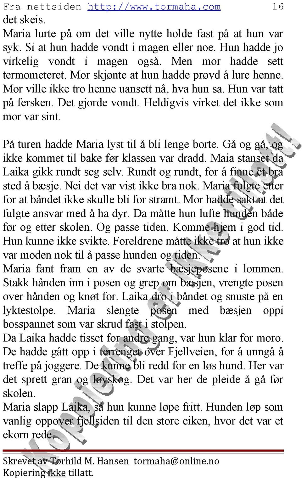 På turen hadde Maria lyst til å bli lenge borte. Gå og gå, og ikke kommet til bake før klassen var dradd. Maia stanset da Laika gikk rundt seg selv. Rundt og rundt, for å finne et bra sted å bæsje.