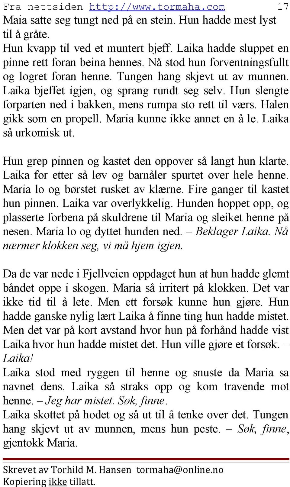 Halen gikk som en propell. Maria kunne ikke annet en å le. Laika så urkomisk ut. Hun grep pinnen og kastet den oppover så langt hun klarte. Laika for etter så løv og barnåler spurtet over hele henne.