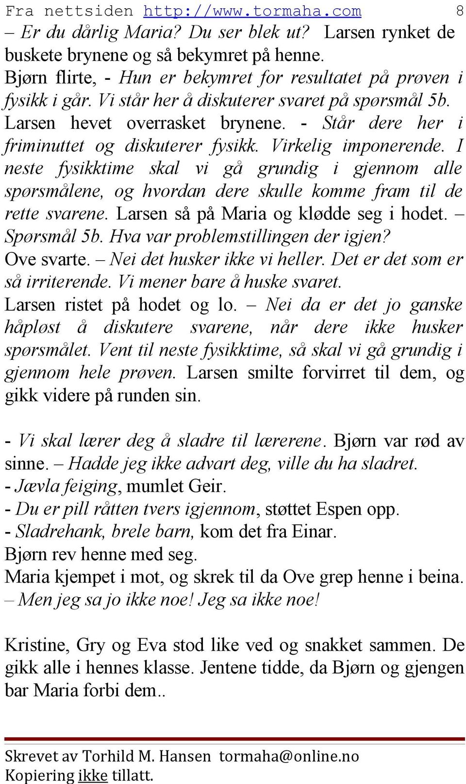 I neste fysikktime skal vi gå grundig i gjennom alle spørsmålene, og hvordan dere skulle komme fram til de rette svarene. Larsen så på Maria og klødde seg i hodet. Spørsmål 5b.