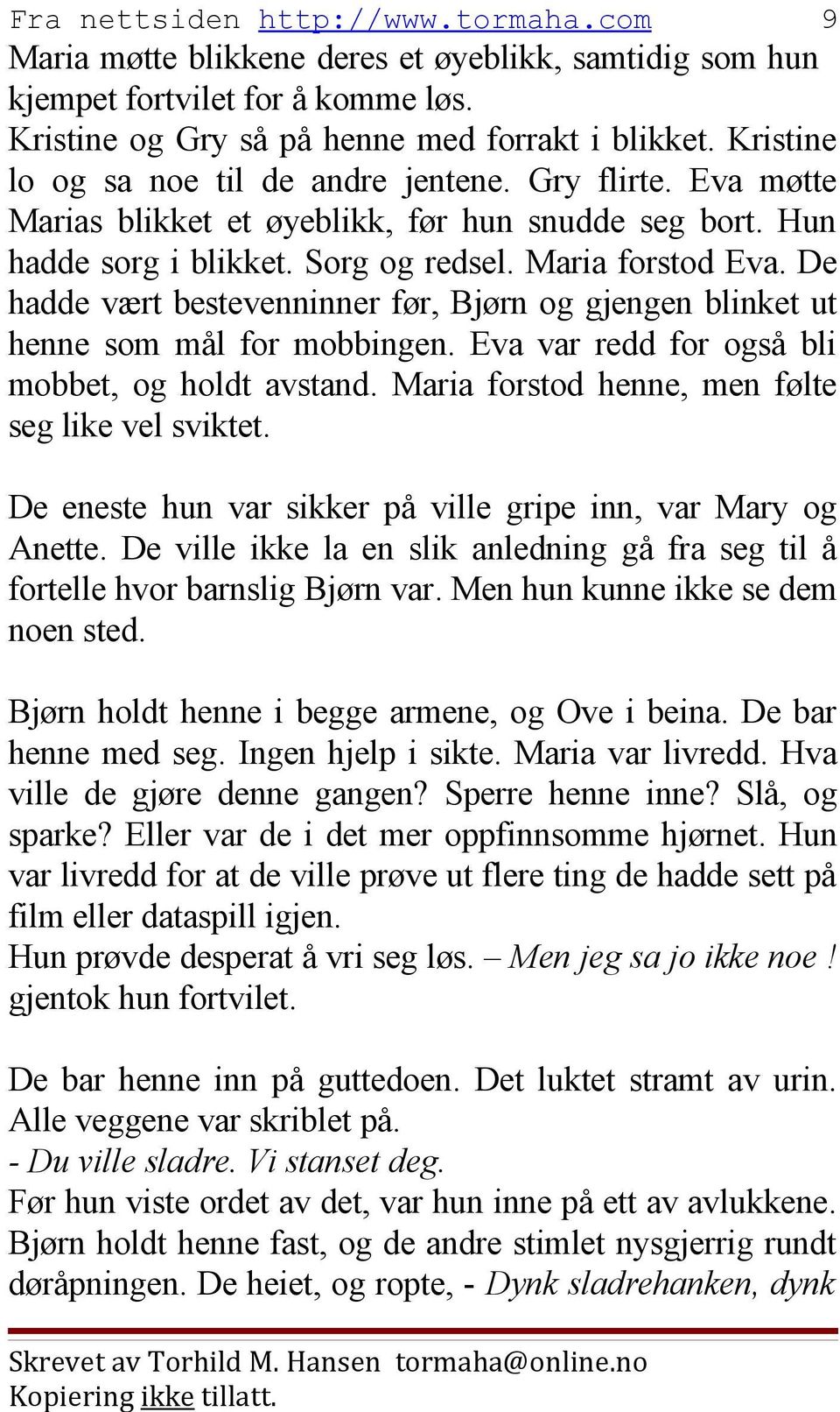 De hadde vært bestevenninner før, Bjørn og gjengen blinket ut henne som mål for mobbingen. Eva var redd for også bli mobbet, og holdt avstand. Maria forstod henne, men følte seg like vel sviktet.