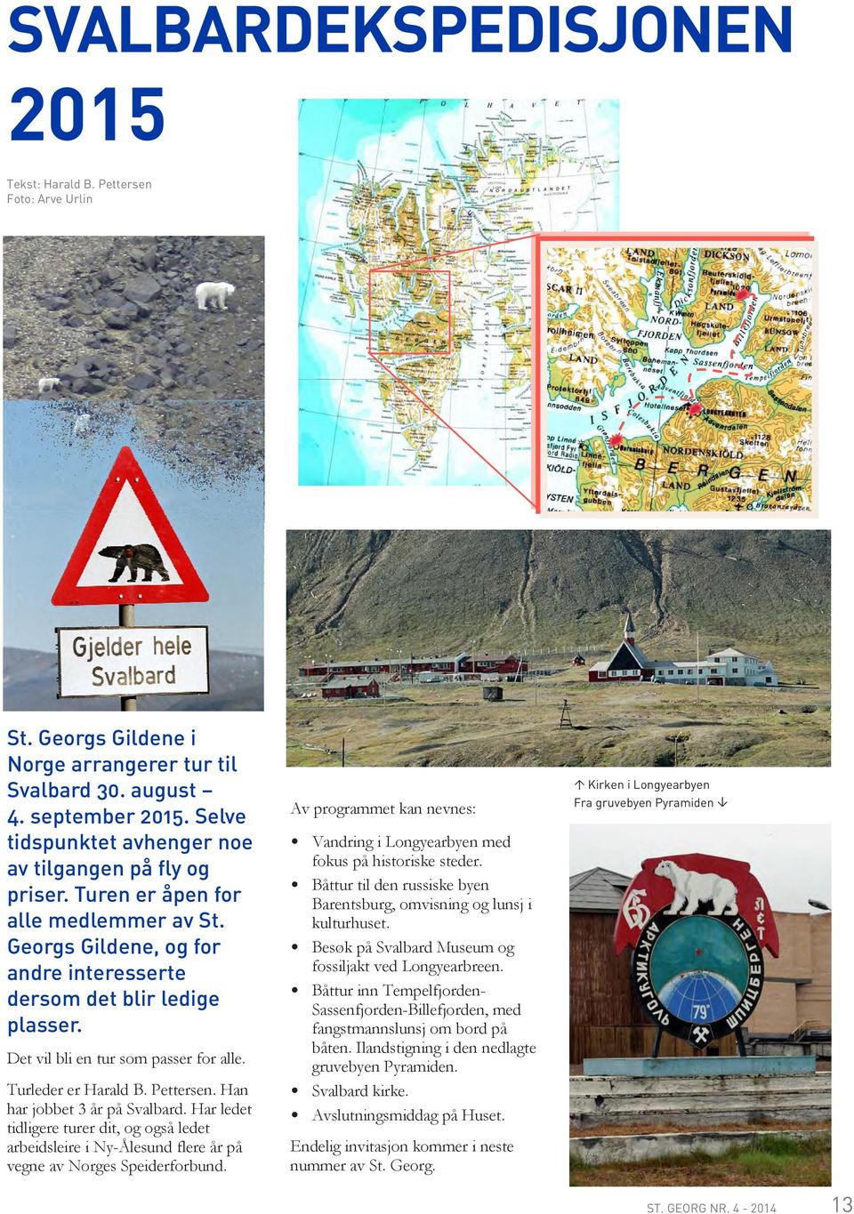 Det vil bli en tur som passer for alle. Turleder er Harald B. Pettersen. Han har jobbet 3 år på Svalbard.