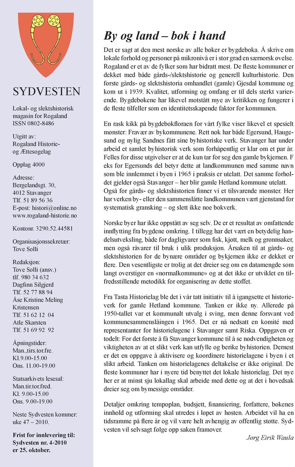 52 77 88 94 Åse Kristine Meling Kristensen Tlf. 51 62 12 04 Atle Skarsten Tlf. 51 69 92 92 Åpningstider: Man.,tirs.tor.fre. Kl.9.00-15.00 Ons. 11.00-19.00 Statsarkivets lesesal: Man.tir.tor.fred. Kl. 9.00-15.00 Ons. 9.00-19.00 Neste Sydvesten kommer: uke 47 2010.