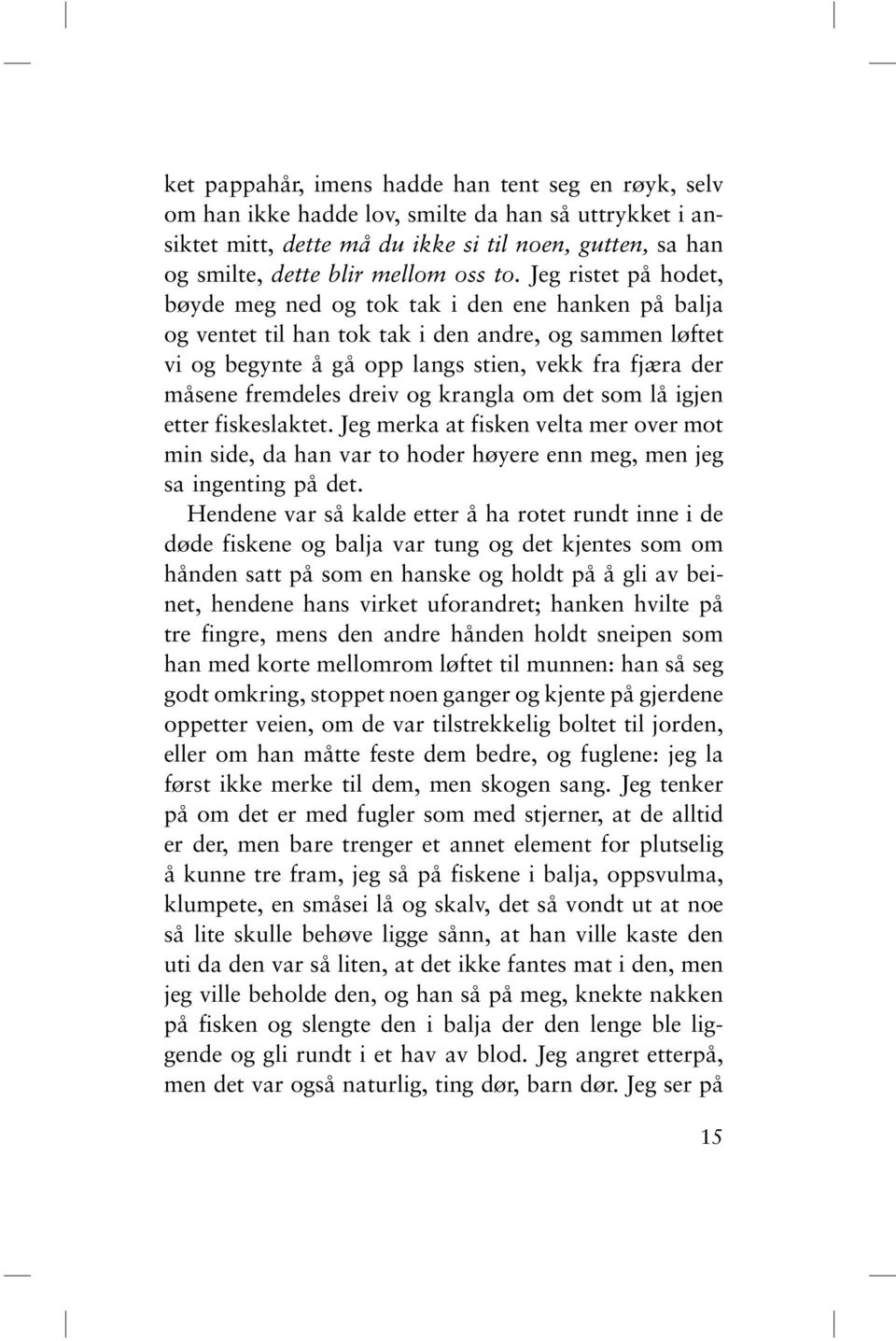 fremdeles dreiv og krangla om det som lå igjen etter fiskeslaktet. Jeg merka at fisken velta mer over mot min side, da han var to hoder høyere enn meg, men jeg sa ingenting på det.