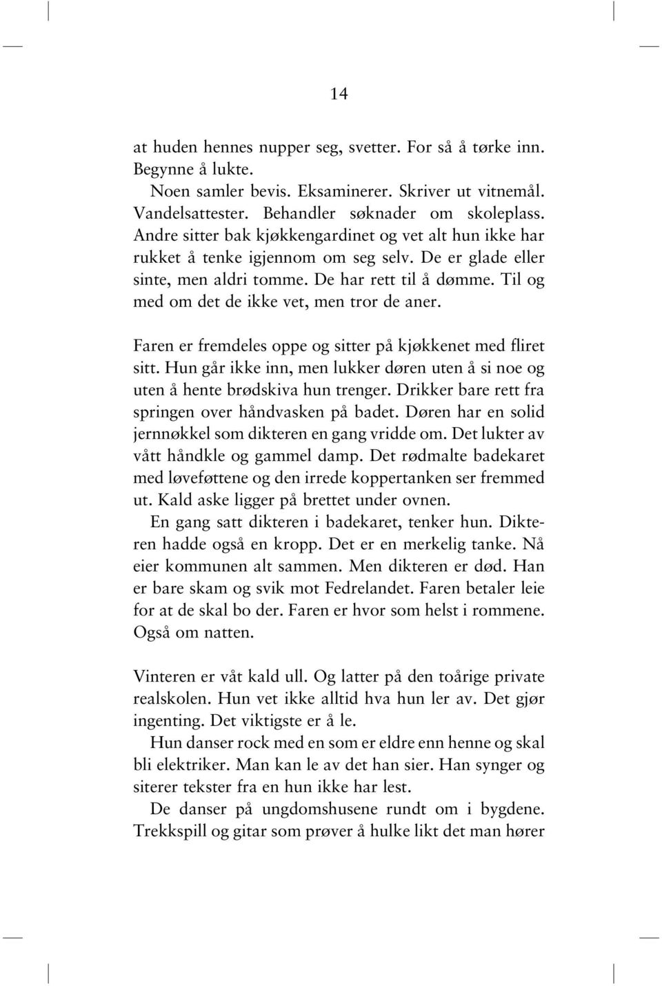 Til og med om det de ikke vet, men tror de aner. Faren er fremdeles oppe og sitter på kjøkkenet med fliret sitt. Hun går ikke inn, men lukker døren uten å si noe og uten å hente brødskiva hun trenger.