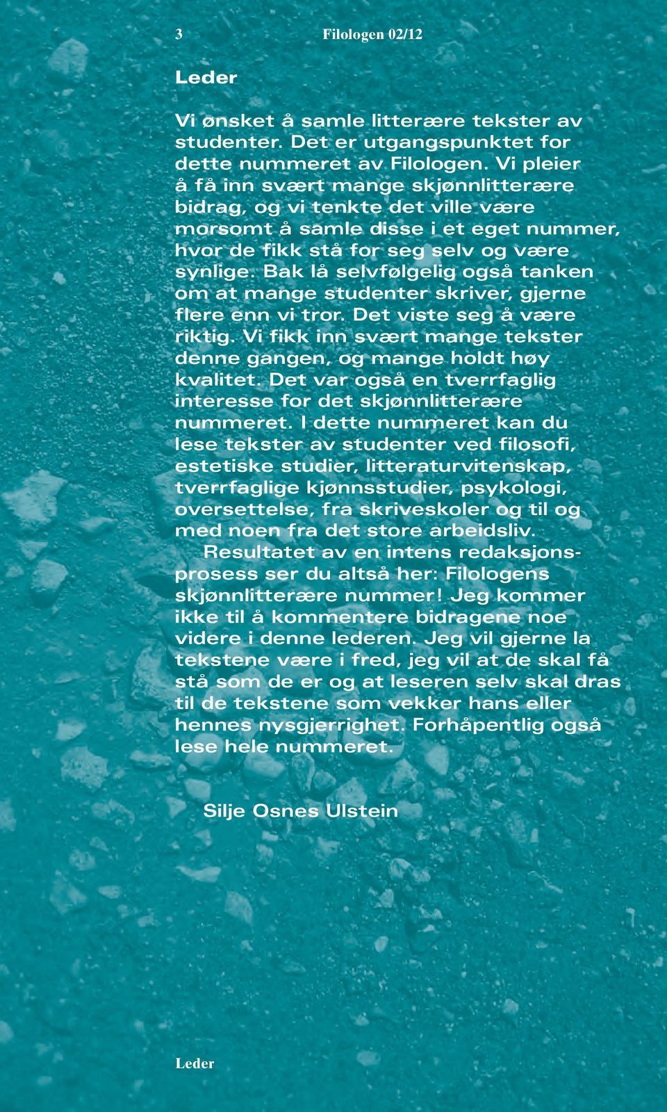 Bak lå selvfølgelig også tanken om at mange studenter skriver, gjerne flere enn vi tror. Det viste seg å være riktig. Vi fikk inn svært mange tekster denne gangen, og mange holdt høy kvalitet.