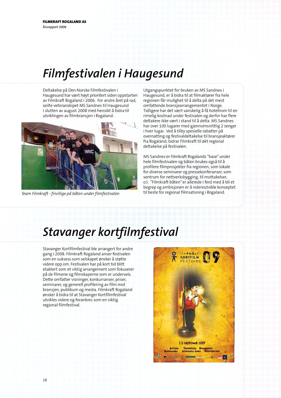 Team Filmkraft - frivillige på båten under filmfestivalen Utgangspunktet for bruken av MS Sandnes i Haugesund, er å bidra til at filmaktører fra hele regionen får mulighet til å delta på det mest