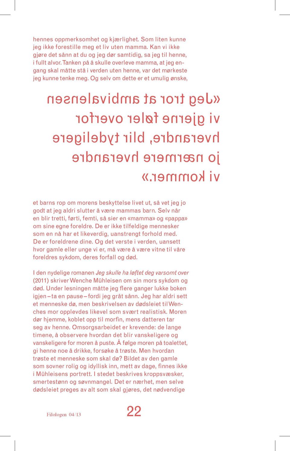 Tanken på å skulle overleve mamma, at jeg engang skal måtte stå i verden uten henne, var det mørkeste jeg kunne tenke meg.