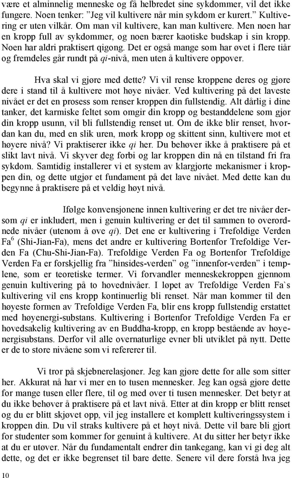 Det er også mange som har øvet i flere tiår og fremdeles går rundt på qi-nivå, men uten å kultivere oppover. Hva skal vi gjøre med dette?