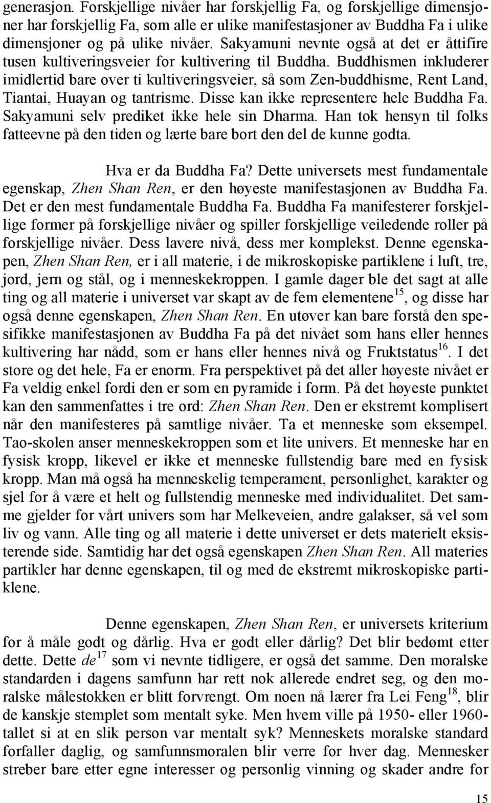 Buddhismen inkluderer imidlertid bare over ti kultiveringsveier, så som Zen-buddhisme, Rent Land, Tiantai, Huayan og tantrisme. Disse kan ikke representere hele Buddha Fa.