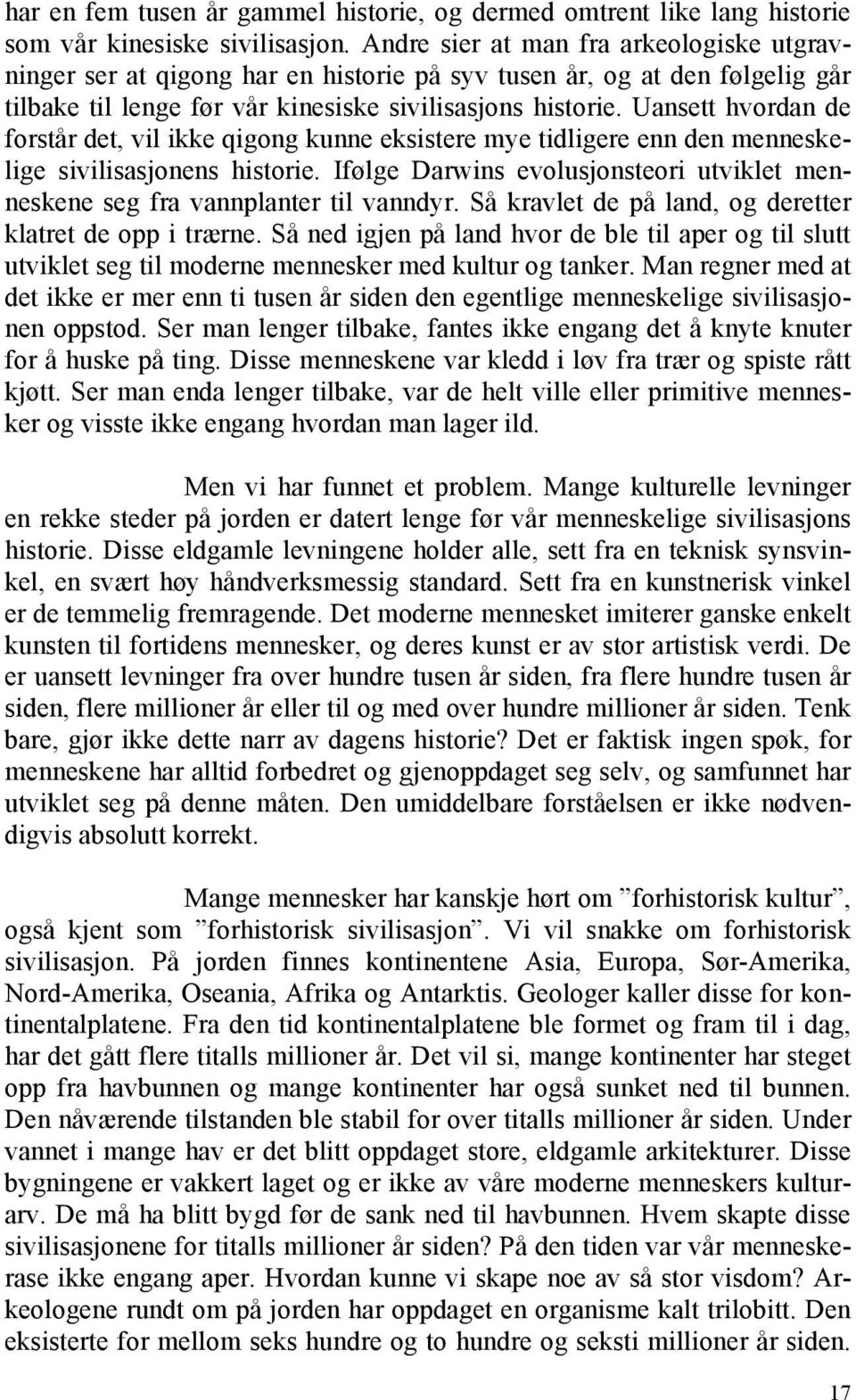 Uansett hvordan de forstår det, vil ikke qigong kunne eksistere mye tidligere enn den menneskelige sivilisasjonens historie.