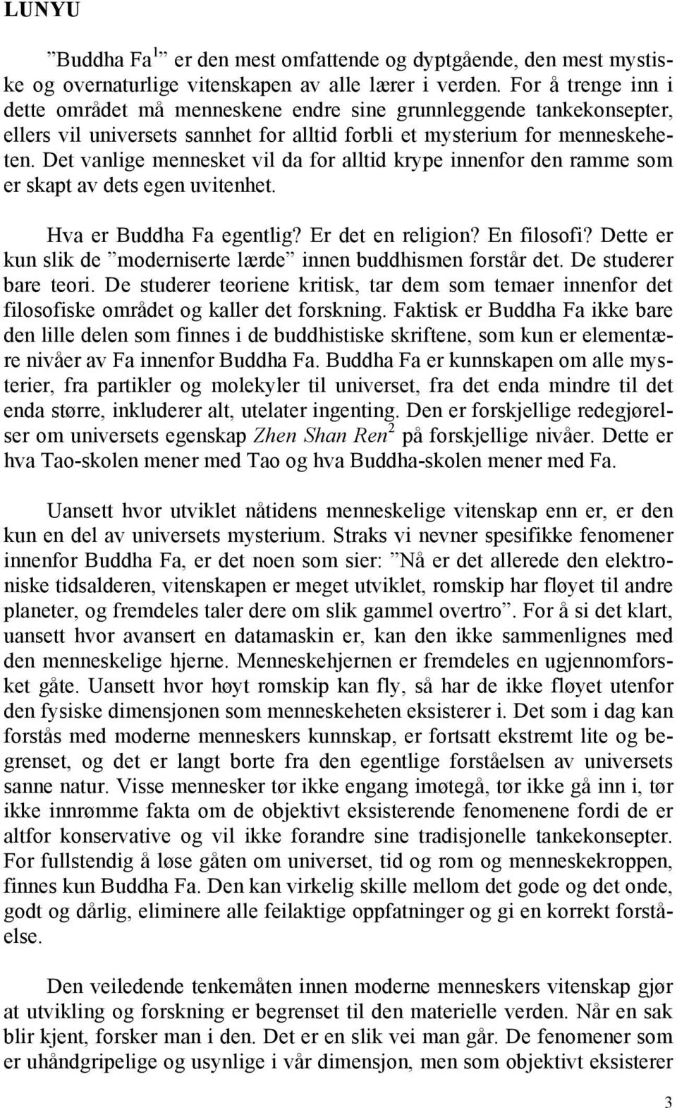 Det vanlige mennesket vil da for alltid krype innenfor den ramme som er skapt av dets egen uvitenhet. Hva er Buddha Fa egentlig? Er det en religion? En filosofi?