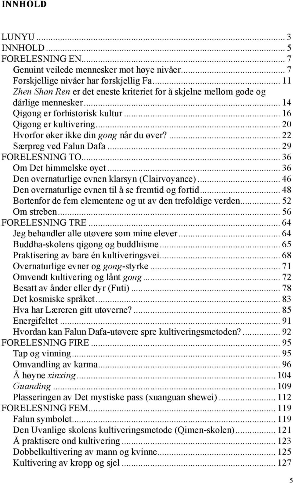 ... 22 Særpreg ved Falun Dafa... 29 FORELESNING TO... 36 Om Det himmelske øyet... 36 Den overnaturlige evnen klarsyn (Clairvoyance)... 46 Den overnaturlige evnen til å se fremtid og fortid.