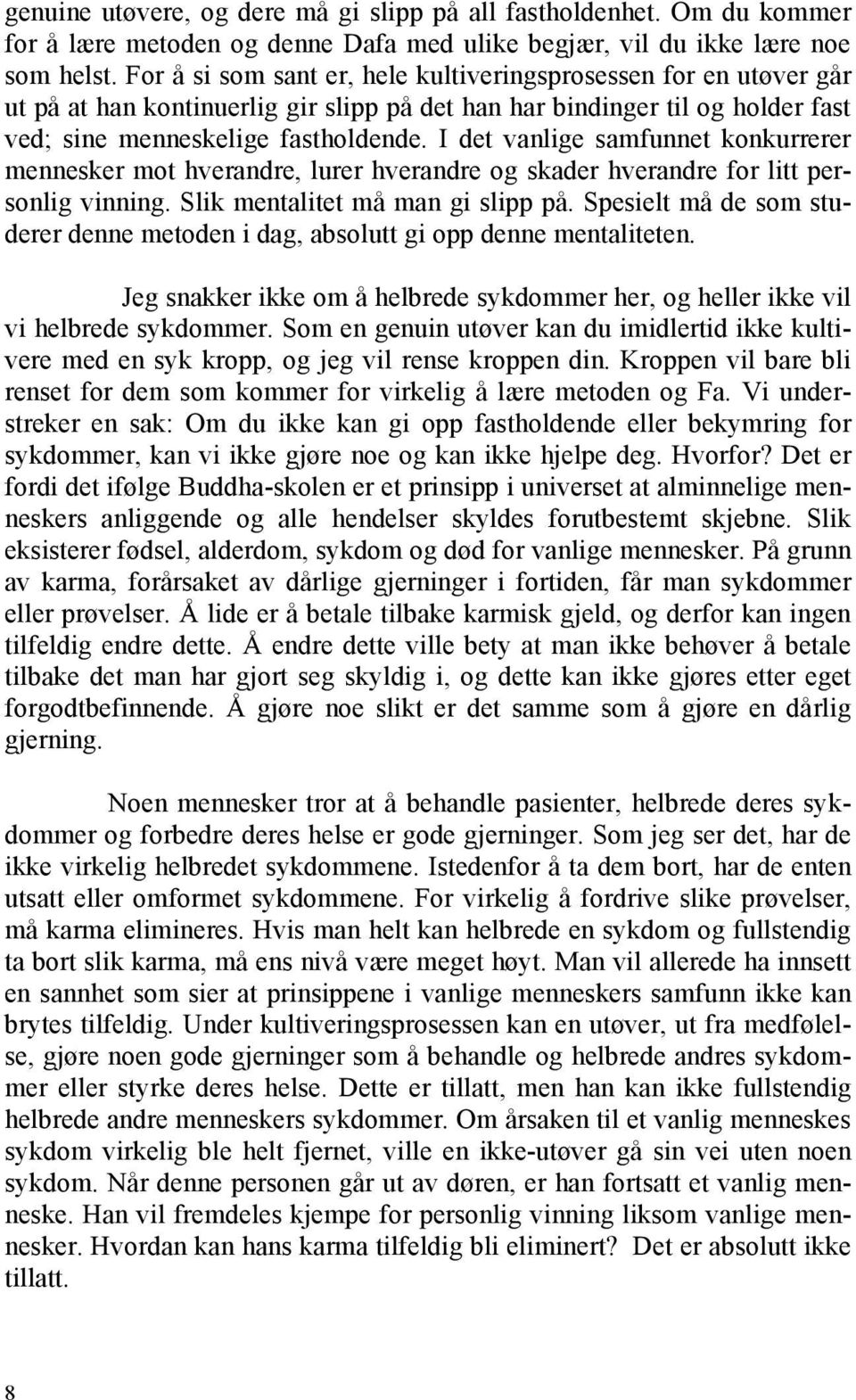 I det vanlige samfunnet konkurrerer mennesker mot hverandre, lurer hverandre og skader hverandre for litt personlig vinning. Slik mentalitet må man gi slipp på.