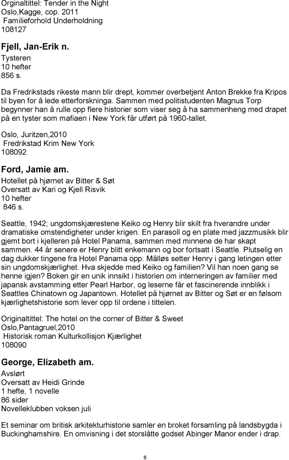 Sammen med politistudenten Magnus Torp begynner han å rulle opp flere historier som viser seg å ha sammenheng med drapet på en tyster som mafiaen i New York får utført på 1960-tallet.