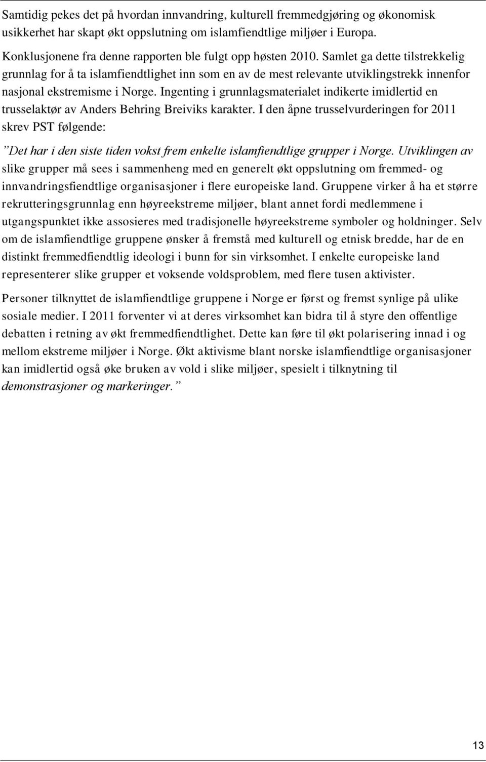 Samlet ga dette tilstrekkelig grunnlag for å ta islamfiendtlighet inn som en av de mest relevante utviklingstrekk innenfor nasjonal ekstremisme i Norge.