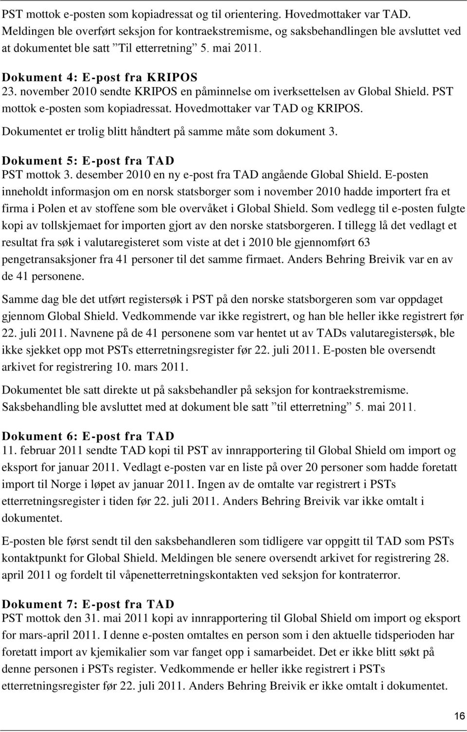 november 2010 sendte KRIPOS en påminnelse om iverksettelsen av Global Shield. PST mottok e-posten som kopiadressat. Hovedmottaker var TAD og KRIPOS.