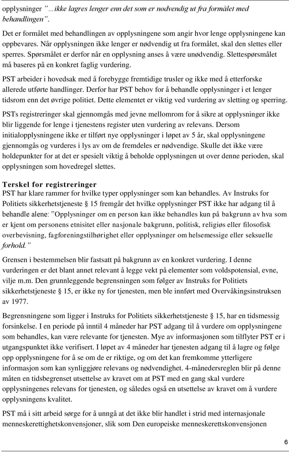 Slettespørsmålet må baseres på en konkret faglig vurdering. PST arbeider i hovedsak med å forebygge fremtidige trusler og ikke med å etterforske allerede utførte handlinger.