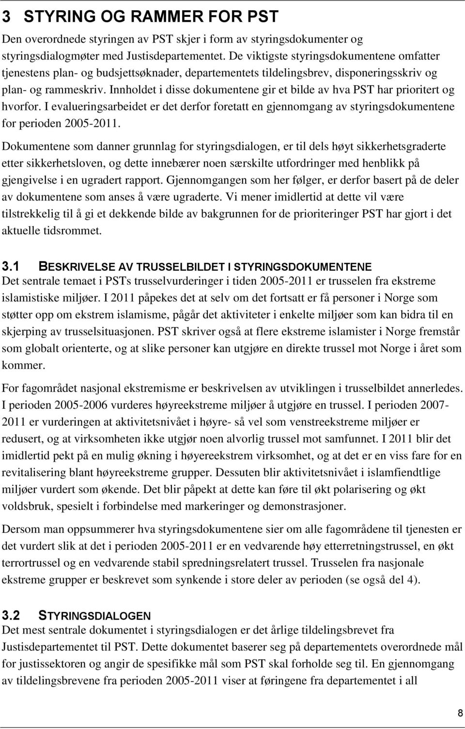 Innholdet i disse dokumentene gir et bilde av hva PST har prioritert og hvorfor. I evalueringsarbeidet er det derfor foretatt en gjennomgang av styringsdokumentene for perioden 2005-2011.