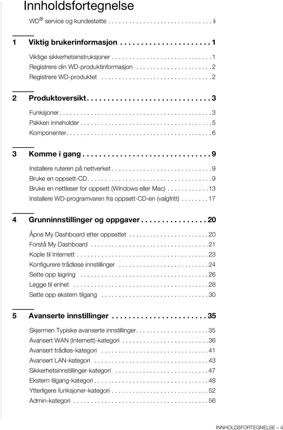 ........................................... 3 Pakken inneholder...................................... 5 Komponenter.......................................... 6 3 Komme i gang.