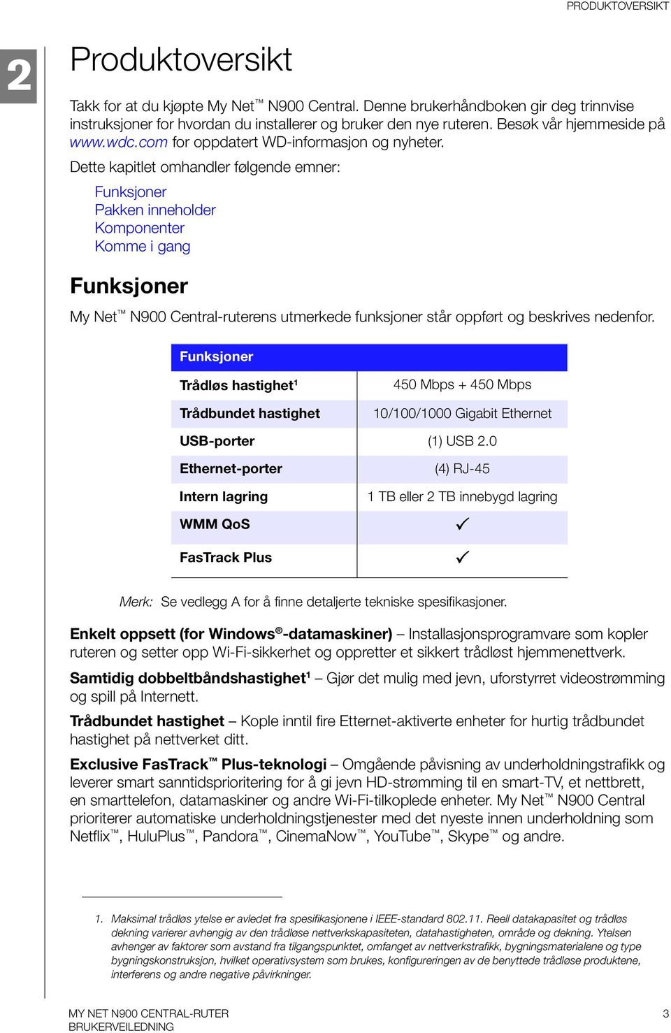 Dette kapitlet omhandler følgende emner: Funksjoner Pakken inneholder Komponenter Komme i gang Funksjoner My Net N900 Central-ruterens utmerkede funksjoner står oppført og beskrives nedenfor.