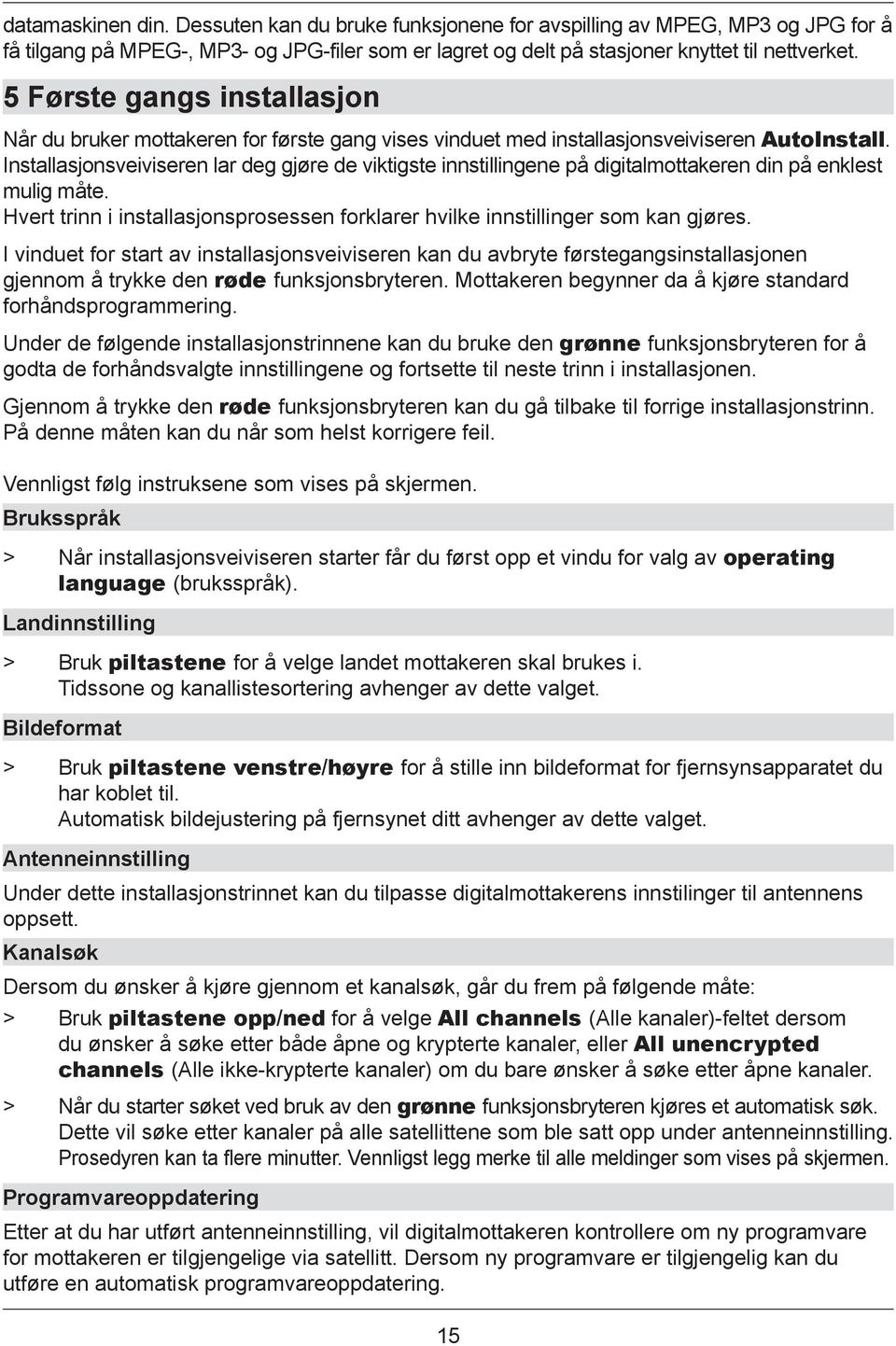 Installasjonsveiviseren lar deg gjøre de viktigste innstillingene på digitalmottakeren din på enklest mulig måte. Hvert trinn i installasjonsprosessen forklarer hvilke innstillinger som kan gjøres.