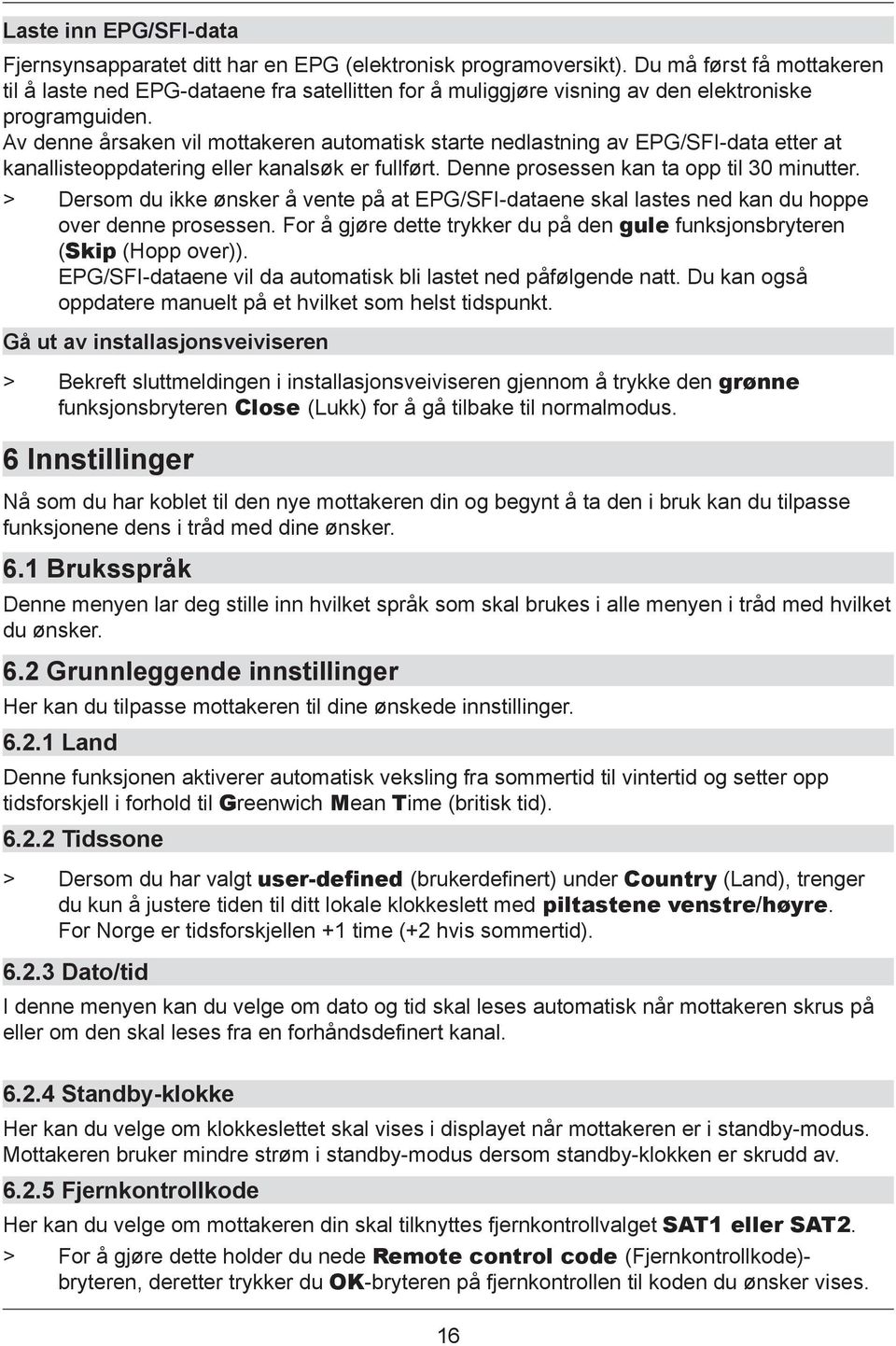 Av denne årsaken vil mottakeren automatisk starte nedlastning av EPG/SFI-data etter at kanallisteoppdatering eller kanalsøk er fullført. Denne prosessen kan ta opp til 30 minutter.