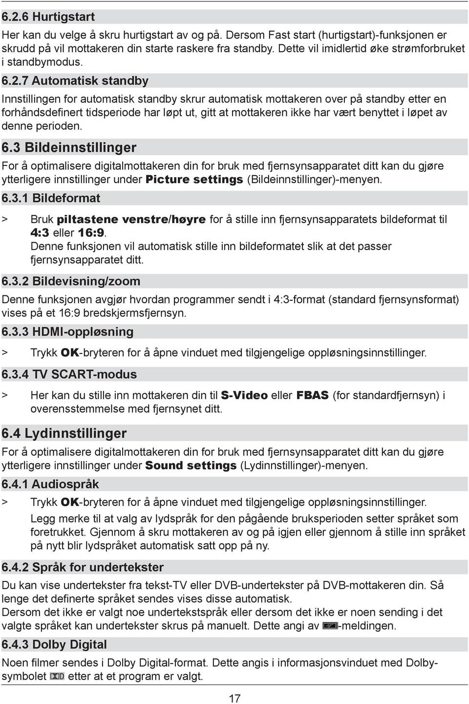 7 Automatisk standby Innstillingen for automatisk standby skrur automatisk mottakeren over på standby etter en forhåndsdefinert tidsperiode har løpt ut, gitt at mottakeren ikke har vært benyttet i