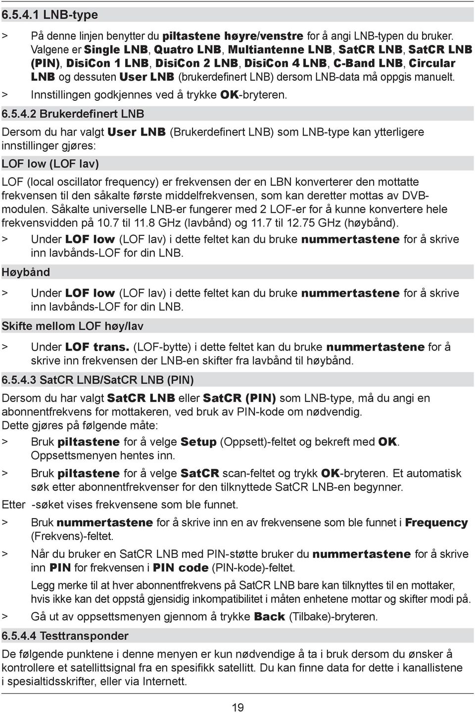 LNB-data må oppgis manuelt. > Innstillingen godkjennes ved å trykke OK-bryteren. 6.5.4.