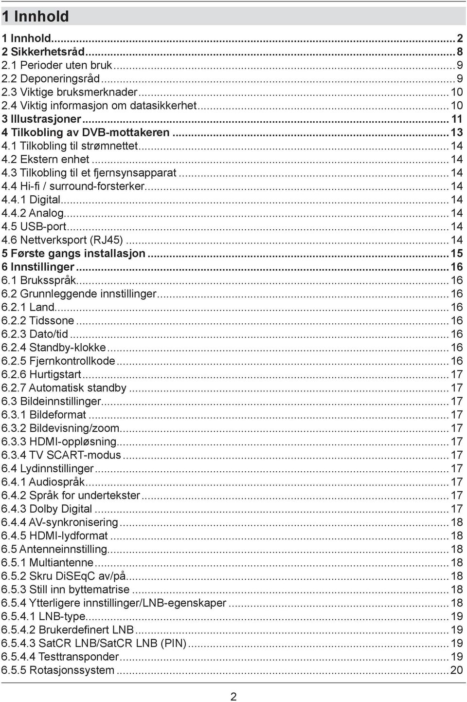 ..14 4.4.2 Analog...14 4.5 USB-port...14 4.6 Nettverksport (RJ45)...14 5 Første gangs installasjon...15 6 Innstillinger...16 6.1 Bruksspråk...16 6.2 Grunnleggende innstillinger...16 6.2.1 Land...16 6.2.2 Tidssone.