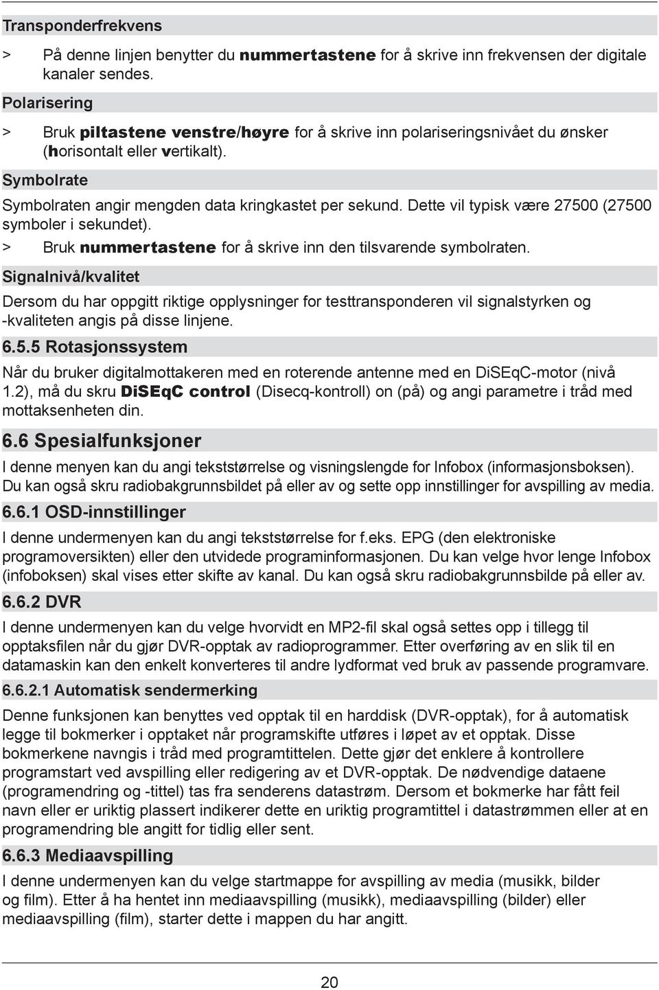 Dette vil typisk være 27500 (27500 symboler i sekundet). > Bruk nummertastene for å skrive inn den tilsvarende symbolraten.