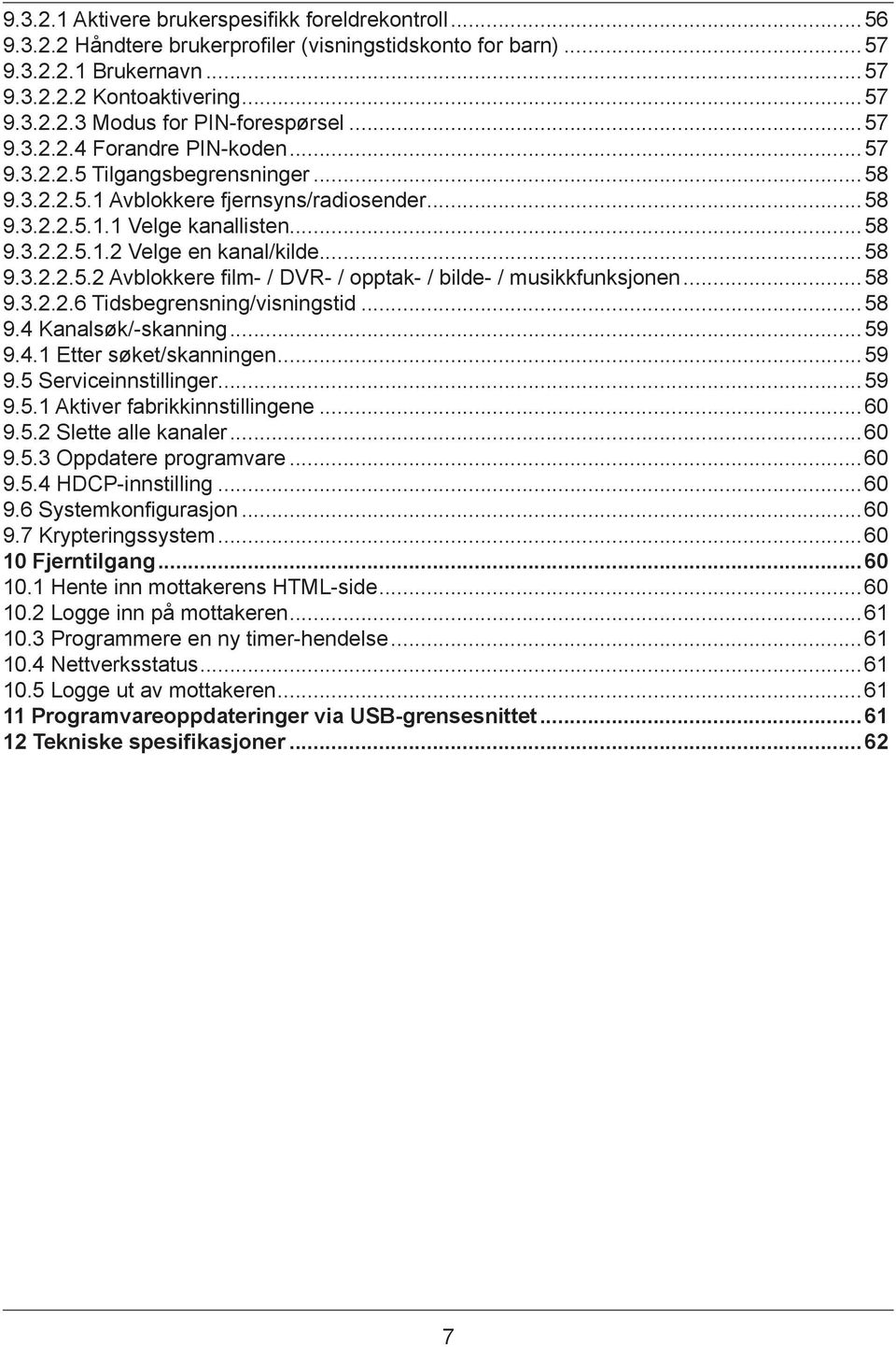 ..58 9.3.2.2.5.2 Avblokkere film- / DVR- / opptak- / bilde- / musikkfunksjonen...58 9.3.2.2.6 Tidsbegrensning/visningstid...58 9.4 Kanalsøk/-skanning...59 9.4.1 Etter søket/skanningen...59 9.5 Serviceinnstillinger.