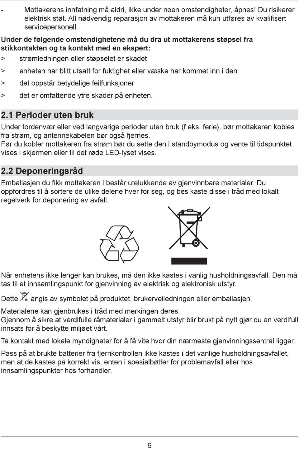 eller væske har kommet inn i den > det oppstår betydelige feilfunksjoner > det er omfattende ytre skader på enheten. 2.1 Perioder uten bruk Under tordenvær eller ved langvarige perioder uten bruk (f.