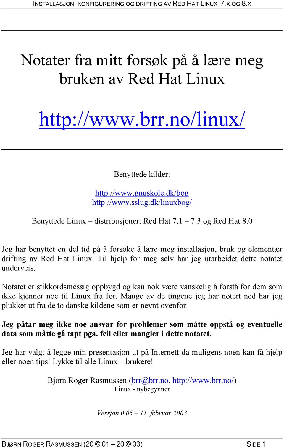 Til hjelp for meg selv har jeg utarbeidet dette notatet underveis. Notatet er stikkordsmessig oppbygd og kan nok være vanskelig å forstå for dem som ikke kjenner noe til Linux fra før.