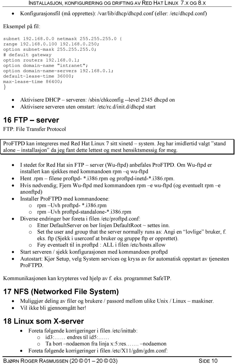 d/init.d/dhcpd start 16 FTP server FTP: File Transfer Protocol ProFTPD kan integreres med Red Hat Linux 7 sitt xinetd system.