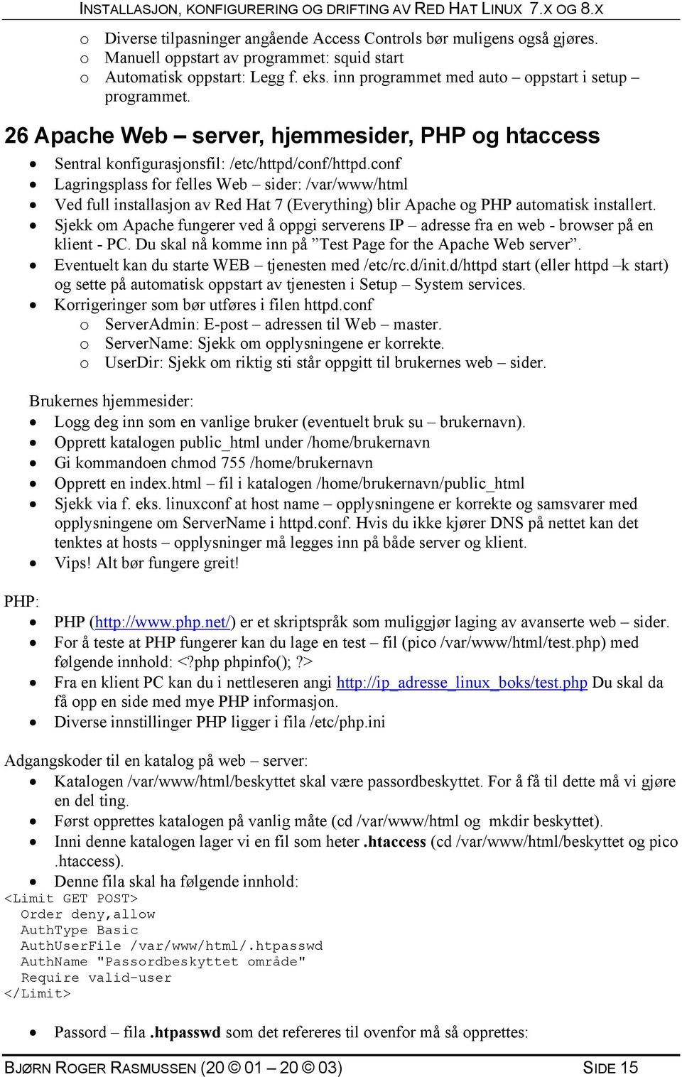 conf Lagringsplass for felles Web sider: /var/www/html Ved full installasjon av Red Hat 7 (Everything) blir Apache og PHP automatisk installert.