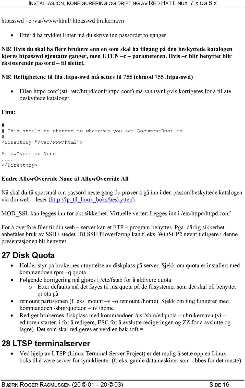 Hvis c blir benyttet blir eksisterende passord fil slettet. NB! Rettighetene til fila.htpasswd må settes til 755 (chmod 755.htpasswd) Finn: Filen httpd.conf (sti: /etc/httpd/conf/httpd.