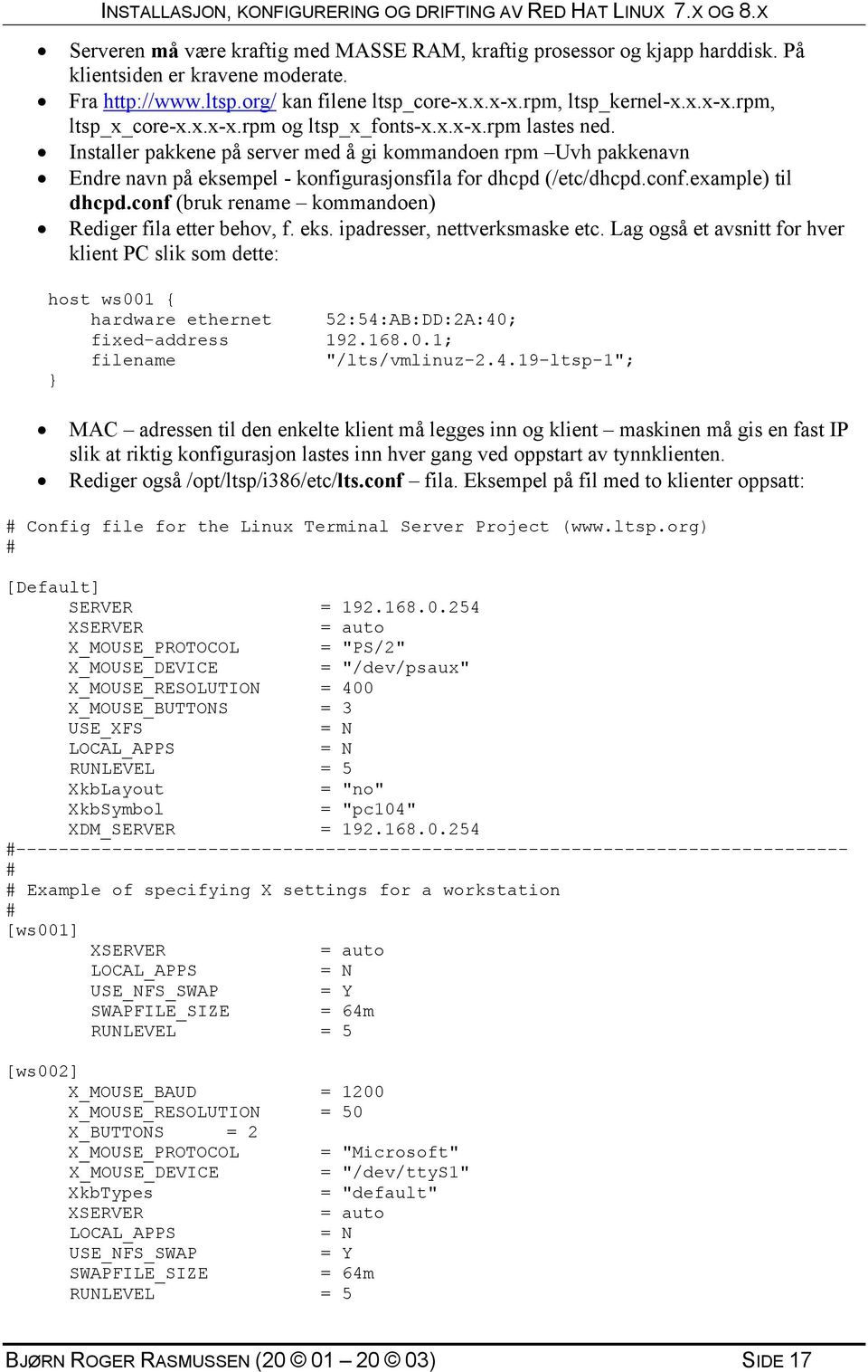 example) til dhcpd.conf (bruk rename kommandoen) Rediger fila etter behov, f. eks. ipadresser, nettverksmaske etc.