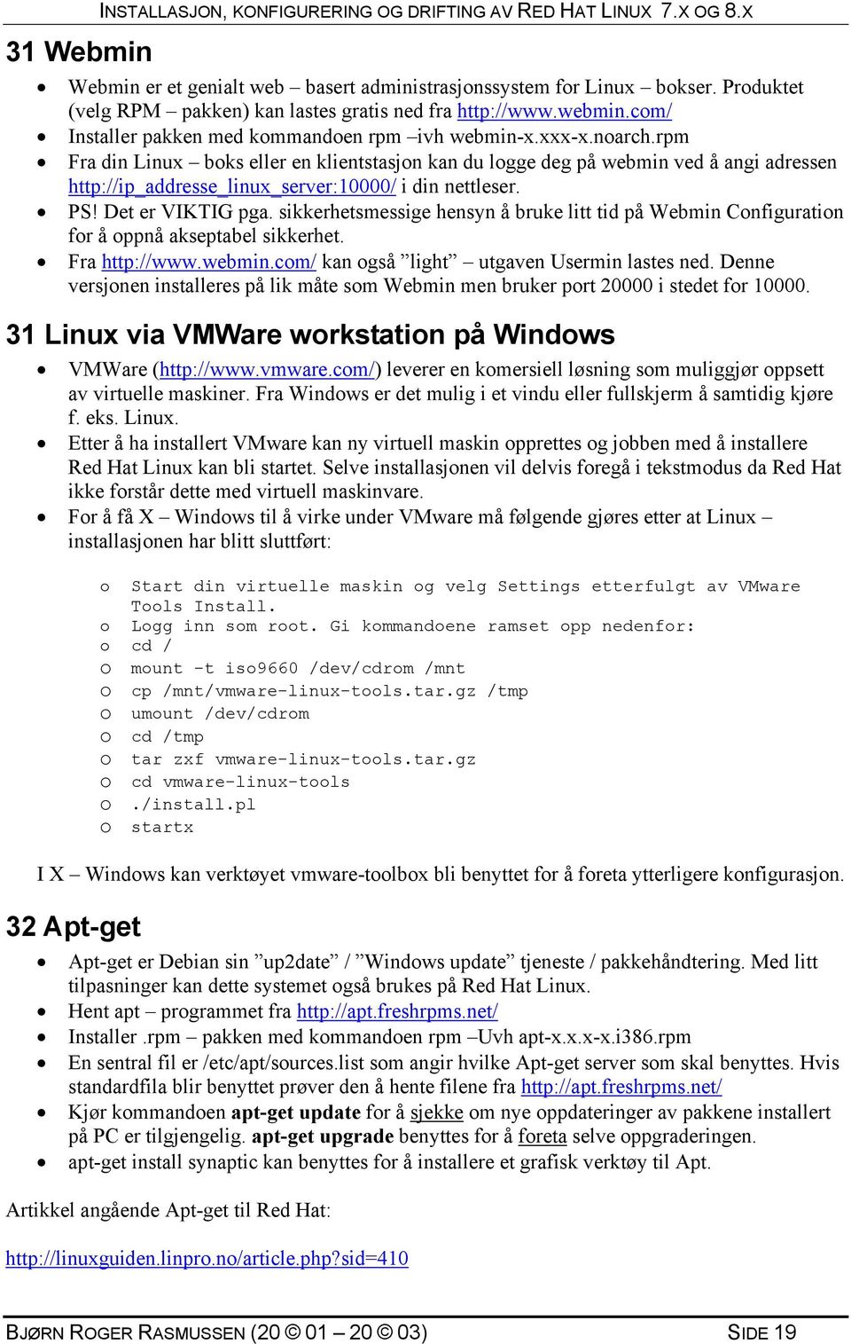 rpm Fra din Linux boks eller en klientstasjon kan du logge deg på webmin ved å angi adressen http://ip_addresse_linux_server:10000/ i din nettleser. PS! Det er VIKTIG pga.