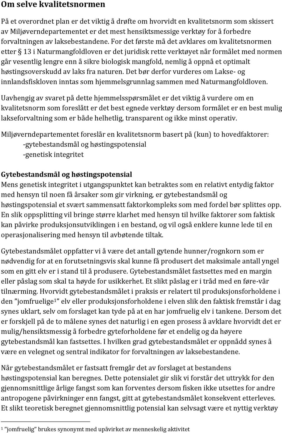 For det første må det avklares om kvalitetsnormen etter 13 i Naturmangfoldloven er det juridisk rette verktøyet når formålet med normen går vesentlig lengre enn å sikre biologisk mangfold, nemlig å