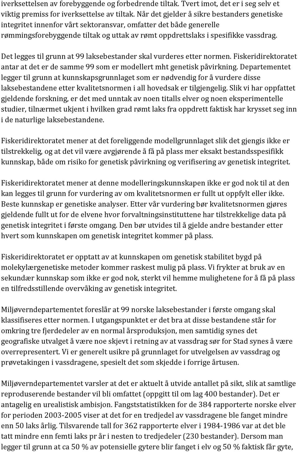 Det legges til grunn at 99 laksebestander skal vurderes etter normen. Fiskeridirektoratet antar at det er de samme 99 som er modellert mht genetisk påvirkning.