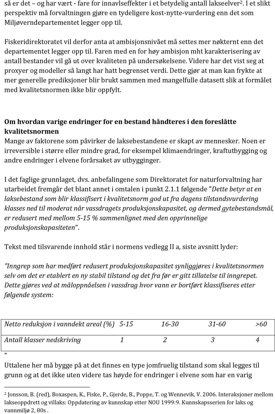 Fiskeridirektoratet vil derfor anta at ambisjonsnivået må settes mer nøkternt enn det departementet legger opp til.